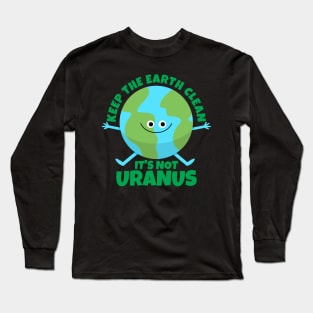 Keep The Earth Clean It's Not Uranus Funny Earth Long Sleeve T-Shirt